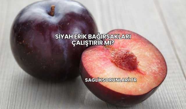 Siyah Erik Bağırsakları Çalıştırır mı?