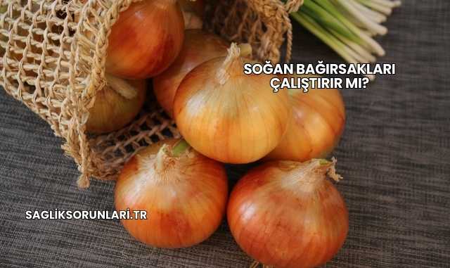 Soğan Bağırsakları Çalıştırır mı?