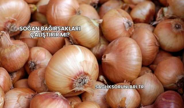 Soğan Bağırsakları Çalıştırır mı?