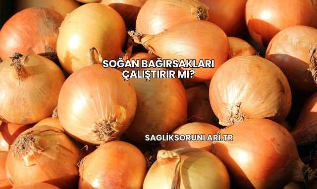 Soğan Bağırsakları Çalıştırır mı?