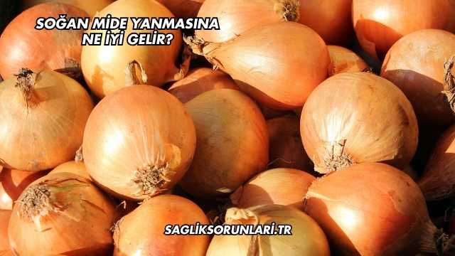 Soğan Mide Yanmasına Ne İyi Gelir?