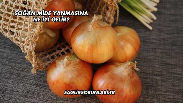 Soğan Mide Yanmasına Ne İyi Gelir?