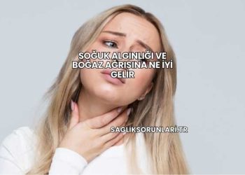 Soğuk Algınlığı ve Boğaz Ağrısına Ne İyi Gelir