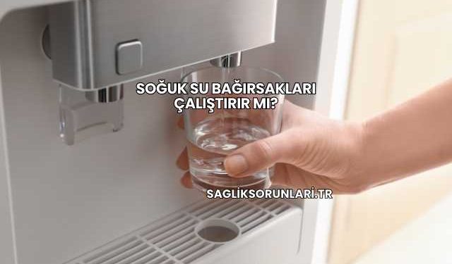 Soğuk Su Bağırsakları Çalıştırır mı?
