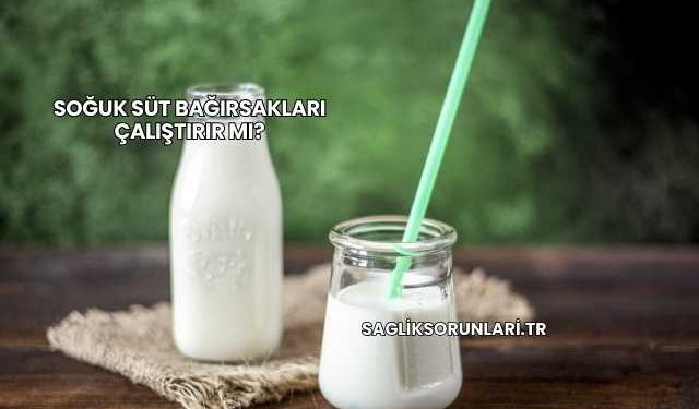 Soğuk Süt Bağırsakları Çalıştırır mı?