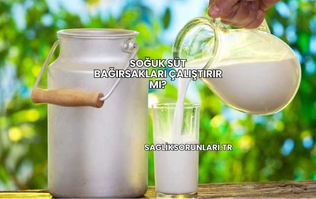 Soğuk Süt Bağırsakları Çalıştırır mı?