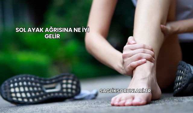 Sol Ayak Ağrısına Ne İyi Gelir
