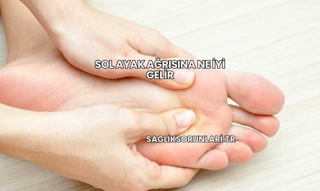 Sol Ayak Ağrısına Ne İyi Gelir