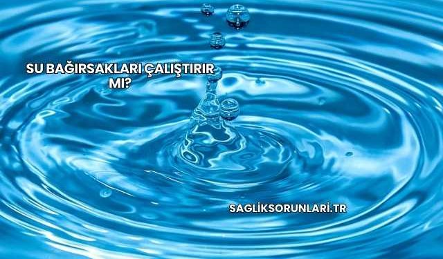 Su Bağırsakları Çalıştırır mı?