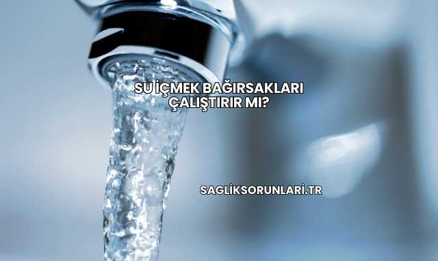 Su İçmek Bağırsakları Çalıştırır mı?