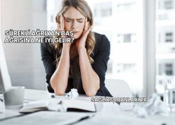 Sürekli Ağrıyan Baş Ağrısına Ne İyi Gelir?