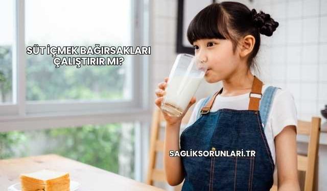 Süt İçmek Bağırsakları Çalıştırır mı?