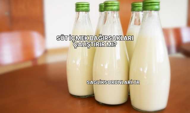 Süt İçmek Bağırsakları Çalıştırır mı?