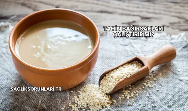 Tahin Bağırsakları Çalıştırır mı?
