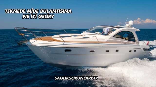 Teknede Mide Bulantısına Ne İyi Gelir?