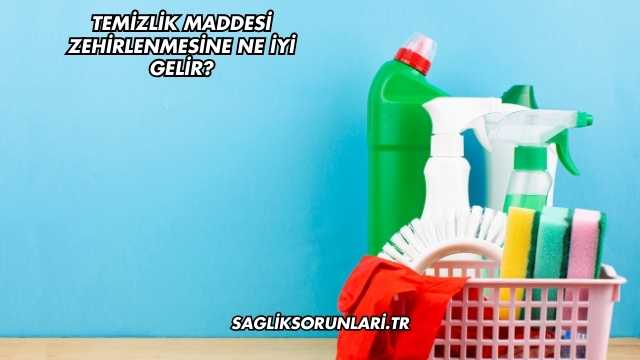Temizlik Maddesi Zehirlenmesine Ne İyi Gelir?