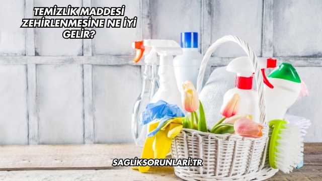 Temizlik Maddesi Zehirlenmesine Ne İyi Gelir?
