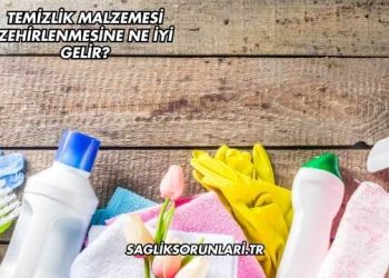 Temizlik Malzemesi Zehirlenmesine Ne İyi Gelir?