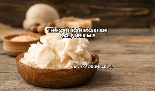 Tereyağı Bağırsakları Çalıştırır mı?