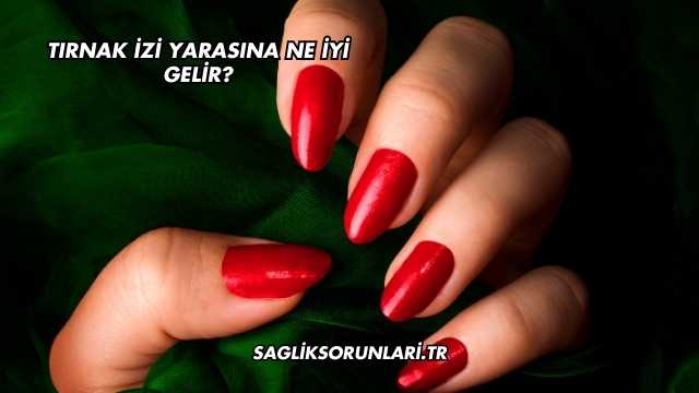 Tırnak İzi Yarasına Ne İyi Gelir?