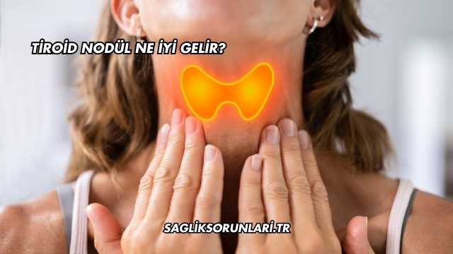 Tiroid Nodül Ne İyi Gelir?