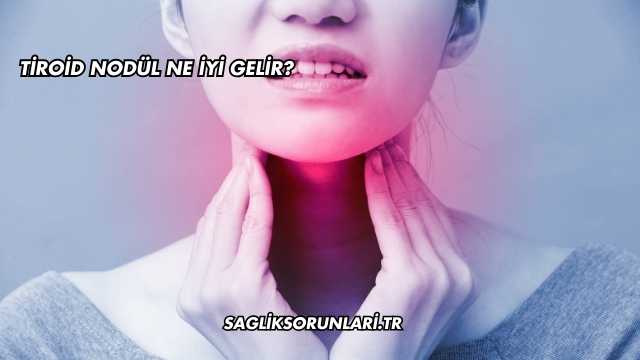 Tiroid Nodül Ne İyi Gelir?