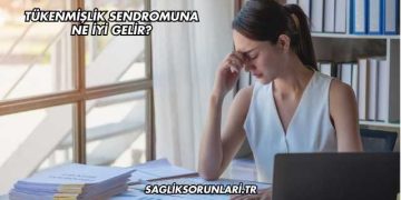 Tükenmişlik Sendromuna Ne İyi Gelir?