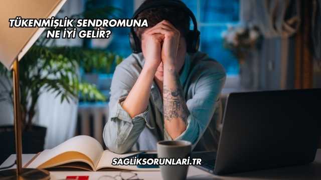 Tükenmişlik Sendromuna Ne İyi Gelir?