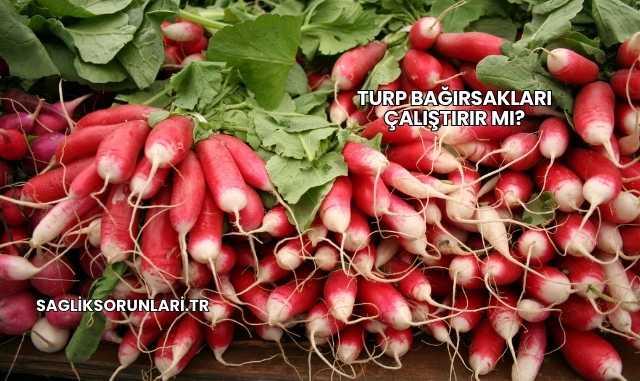 Turp Bağırsakları Çalıştırır mı?