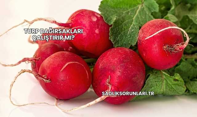 Turp Bağırsakları Çalıştırır mı?