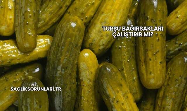 Turşu Bağırsakları Çalıştırır mı?