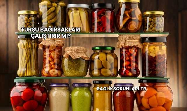 Turşu Bağırsakları Çalıştırır mı?