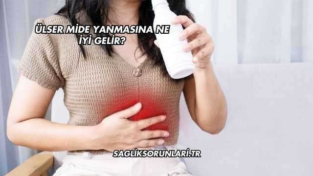 Ülser Mide Yanmasına Ne İyi Gelir?