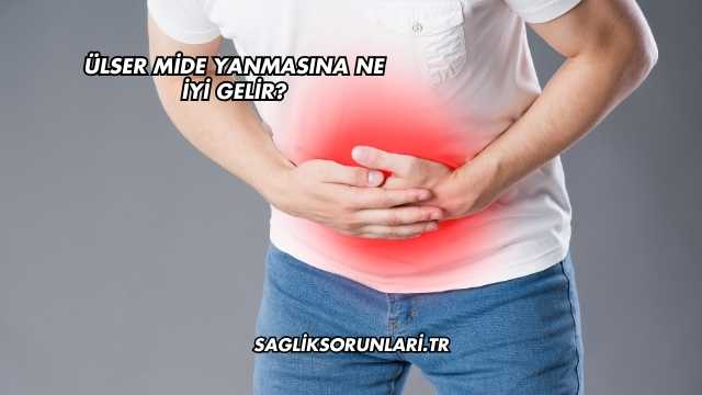 Ülser Mide Yanmasına Ne İyi Gelir?