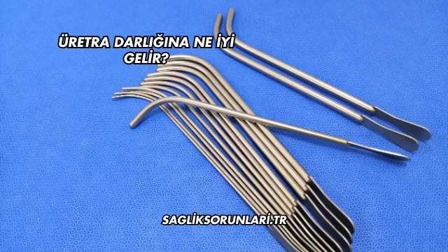 Üretra Darlığına Ne İyi Gelir?