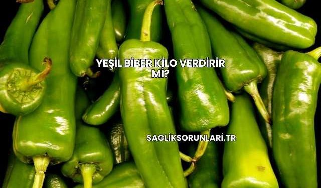 Yeşil Biber Kilo Verdirir mi?