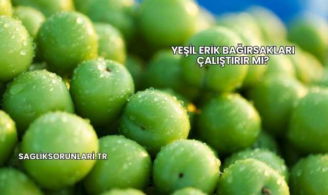 Yeşil Erik Bağırsakları Çalıştırır mı?