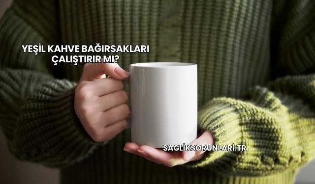 Yeşil Kahve Bağırsakları Çalıştırır mı?