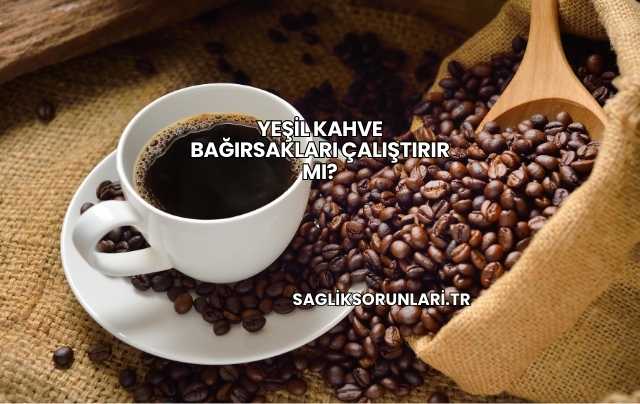 Yeşil Kahve Bağırsakları Çalıştırır mı?