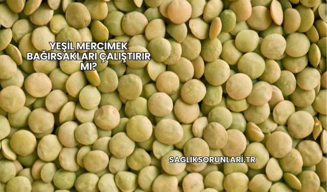 Yeşil Mercimek Bağırsakları Çalıştırır mı?