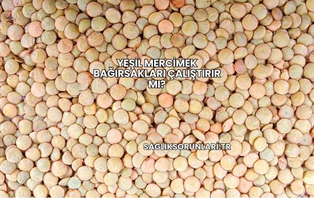 Yeşil Mercimek Bağırsakları Çalıştırır mı?