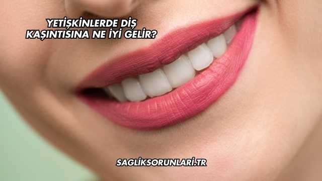 Yetişkinlerde Diş Kaşıntısına Ne İyi Gelir?