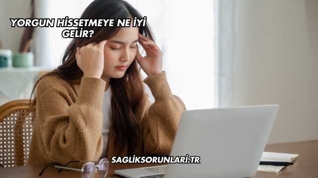 Yorgun Hissetmeye Ne İyi Gelir?