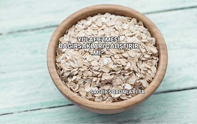 Yulaf Ezmesi Bağırsakları Çalıştırır mı?