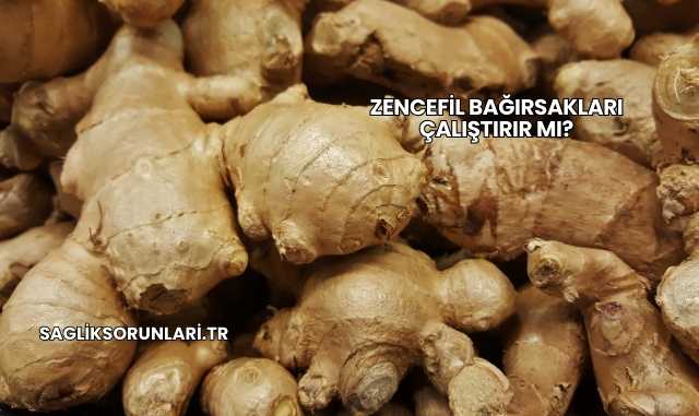 Zencefil Bağırsakları Çalıştırır mı?