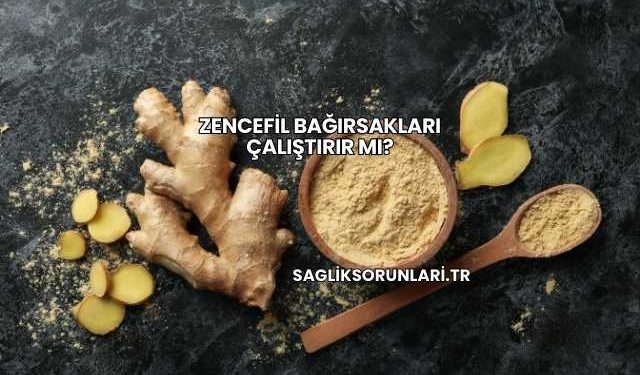Zencefil Bağırsakları Çalıştırır mı?