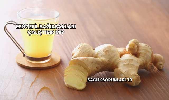 Zencefil Bağırsakları Çalıştırır mı?
