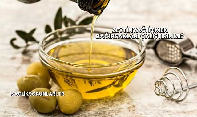 Zeytinyağı İçmek Bağırsakları Çalıştırır mı?