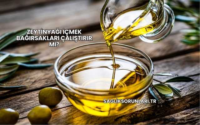 Zeytinyağı İçmek Bağırsakları Çalıştırır mı?