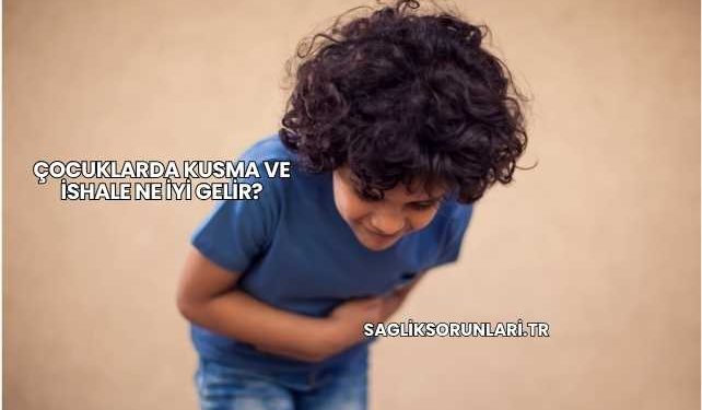 Çocuklarda Kusma ve İshale Ne İyi Gelir?